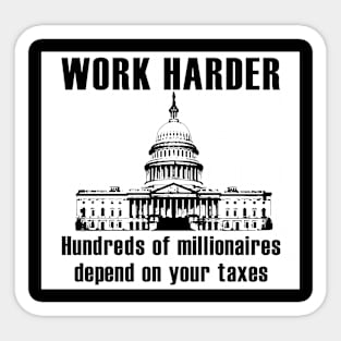 Work Harder Hundreds of Millionaires Depend on your Taxes Sticker